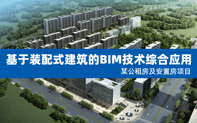 基于装配式建筑的BIM技术综合应用-某公租房及安置房项目（含模型、PPT、视频等）