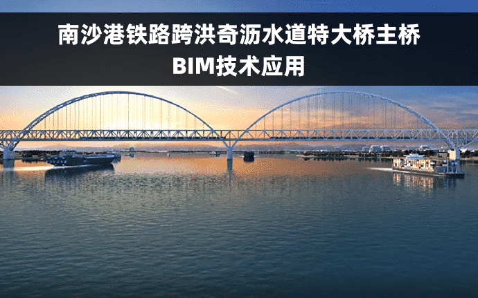 南沙港铁路跨洪奇沥水道特大桥主桥BIM技术应用（含专业模型+总装模型，汇报PPT及演示视频等）