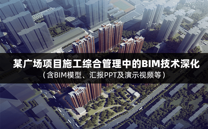 【BIM项目实施全套成果文件】某广场项目施工综合管理中的BIM技术深化应用总结（含BIM模型、汇报PPT及演示视频等）